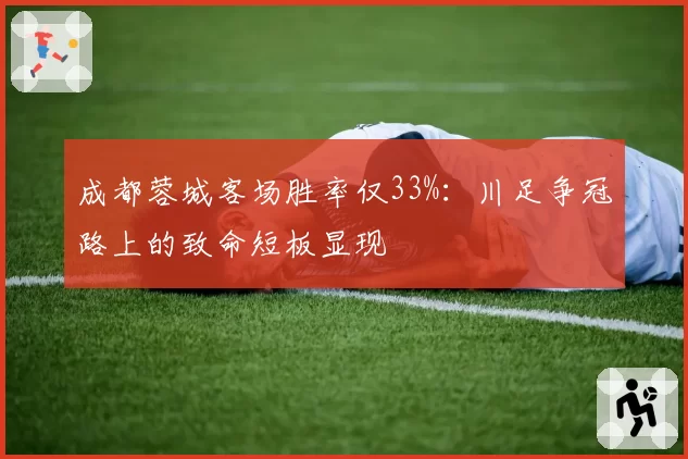 成都蓉城客场胜率仅33%：川足争冠路上的致命短板显现