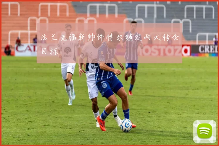 法兰克福新帅许特尔锁定两大转会目标